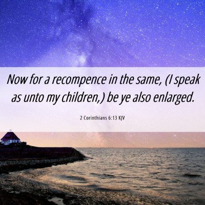 Picture 06 - 2 Corinthians 6:13 KJV - Now for a recompence in the same, (I speak as - Bible Verse Picture