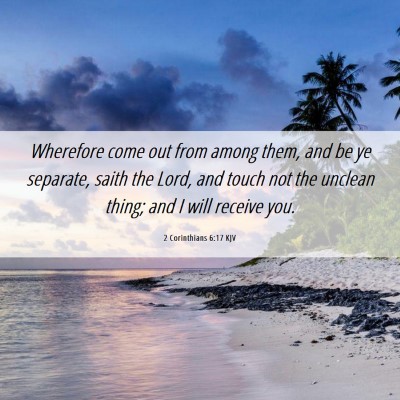 Picture 06 - 2 Corinthians 6:17 KJV - Wherefore come out from among them, and be ye - Bible Verse Picture