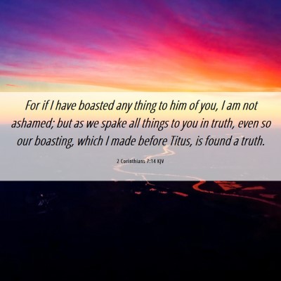 Picture 06 - 2 Corinthians 7:14 KJV - For if I have boasted any thing to him of you, I - Bible Verse Picture