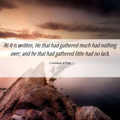 Picture 06 - 2 Corinthians 8:15 KJV - As it is written, He that had gathered much had - Bible Verse Picture