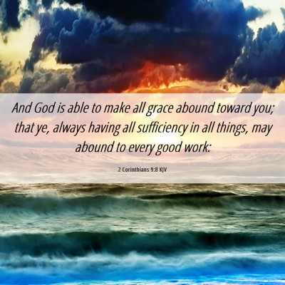 Picture 06 - 2 Corinthians 9:8 KJV - And God is able to make all grace abound toward - Bible Verse Picture