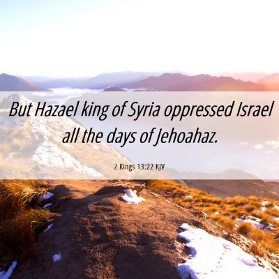 Picture 06 - 2 Kings 13:22 KJV - But Hazael king of Syria oppressed Israel all the - Bible Verse Picture