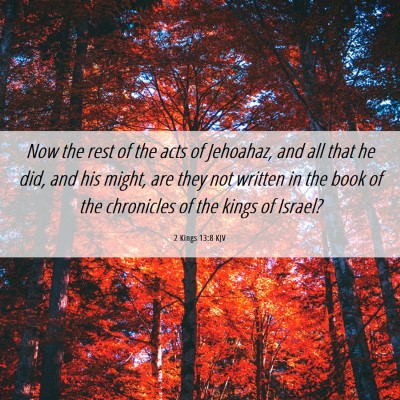 Picture 06 - 2 Kings 13:8 KJV - Now the rest of the acts of Jehoahaz, and all - Bible Verse Picture