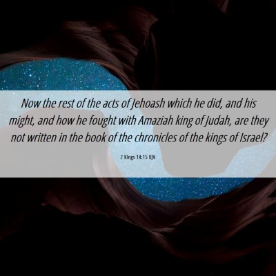 Picture 06 - 2 Kings 14:15 KJV - Now the rest of the acts of Jehoash which he did, - Bible Verse Picture