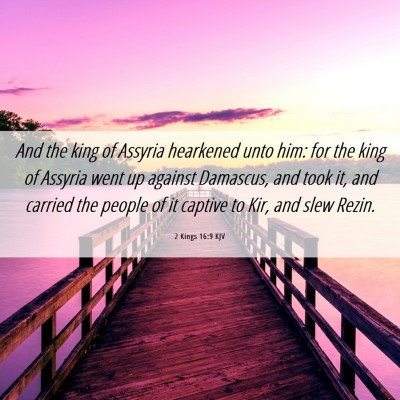 Picture 06 - 2 Kings 16:9 KJV - And the king of Assyria hearkened unto him: for - Bible Verse Picture
