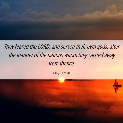 Picture 06 - 2 Kings 17:33 KJV - They feared the LORD, and served their own gods, - Bible Verse Picture