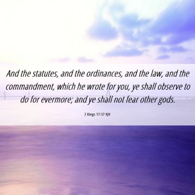 Picture 06 - 2 Kings 17:37 KJV - And the statutes, and the ordinances, and the - Bible Verse Picture