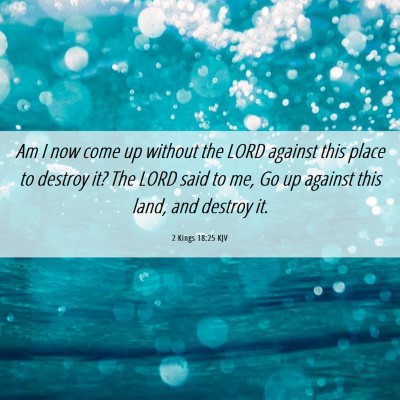 Picture 06 - 2 Kings 18:25 KJV - Am I now come up without the LORD against this - Bible Verse Picture