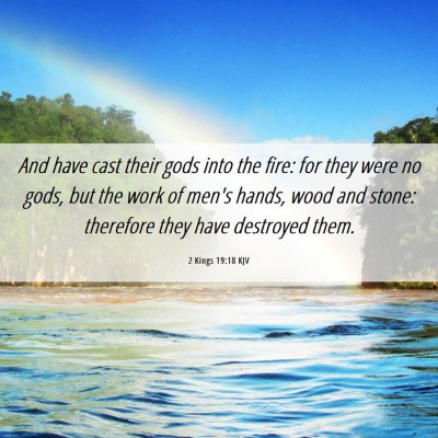 Picture 06 - 2 Kings 19:18 KJV - And have cast their gods into the fire: for they - Bible Verse Picture