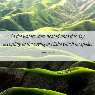 Picture 06 - 2 Kings 2:22 KJV - So the waters were healed unto this day, - Bible Verse Picture