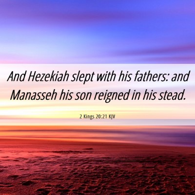 Picture 06 - 2 Kings 20:21 KJV - And Hezekiah slept with his fathers: and Manasseh - Bible Verse Picture