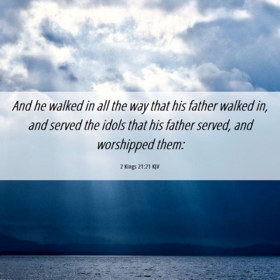 Picture 06 - 2 Kings 21:21 KJV - And he walked in all the way that his father - Bible Verse Picture