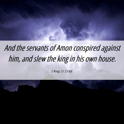 Picture 06 - 2 Kings 21:23 KJV - And the servants of Amon conspired against him, - Bible Verse Picture