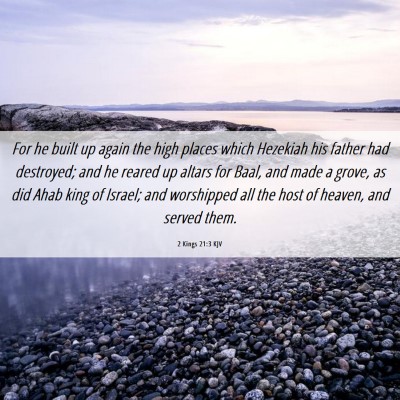 Picture 06 - 2 Kings 21:3 KJV - For he built up again the high places which - Bible Verse Picture