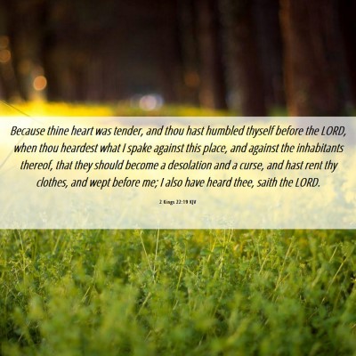 Picture 06 - 2 Kings 22:19 KJV - Because thine heart was tender, and thou hast - Bible Verse Picture