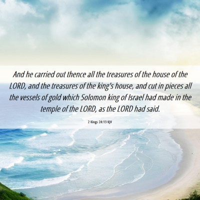 Picture 06 - 2 Kings 24:13 KJV - And he carried out thence all the treasures of - Bible Verse Picture