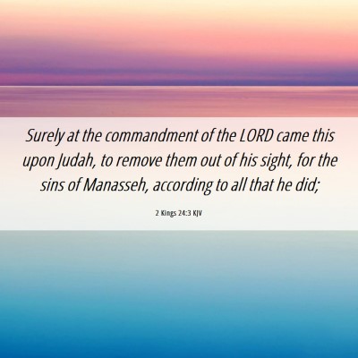 Picture 06 - 2 Kings 24:3 KJV - Surely at the commandment of the LORD came this - Bible Verse Picture