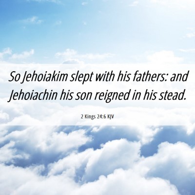 Picture 06 - 2 Kings 24:6 KJV - So Jehoiakim slept with his fathers: and - Bible Verse Picture