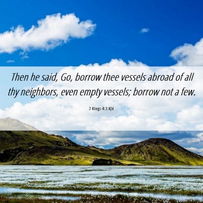 Picture 06 - 2 Kings 4:3 KJV - Then he said, Go, borrow thee vessels abroad of - Bible Verse Picture