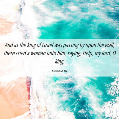Picture 06 - 2 Kings 6:26 KJV - And as the king of Israel was passing by upon the - Bible Verse Picture
