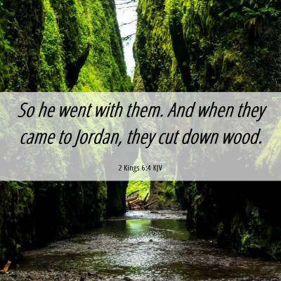 Picture 06 - 2 Kings 6:4 KJV - So he went with them. And when they came to - Bible Verse Picture