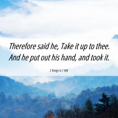 Picture 06 - 2 Kings 6:7 KJV - Therefore said he, Take it up to thee. And he put - Bible Verse Picture