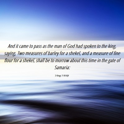 Picture 06 - 2 Kings 7:18 KJV - And it came to pass as the man of God had spoken - Bible Verse Picture