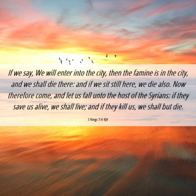 Picture 06 - 2 Kings 7:4 KJV - If we say, We will enter into the city, then the - Bible Verse Picture