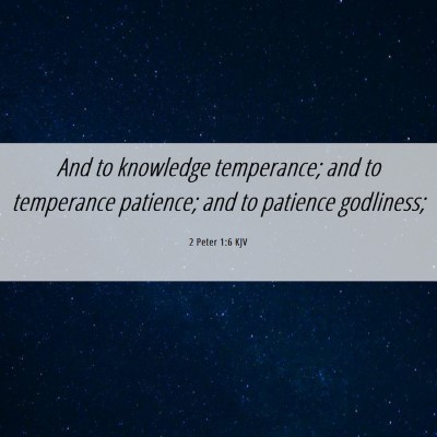 Picture 06 - 2 Peter 1:6 KJV - And to knowledge temperance; and to temperance - Bible Verse Picture