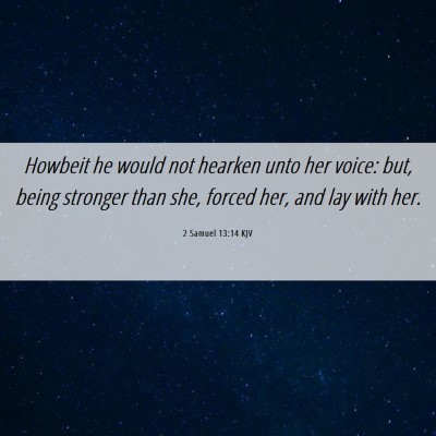 Picture 06 - 2 Samuel 13:14 KJV - Howbeit he would not hearken unto her voice: but, - Bible Verse Picture