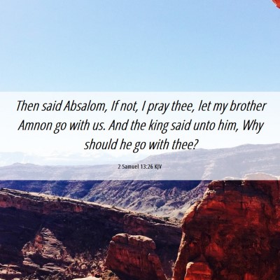 Picture 06 - 2 Samuel 13:26 KJV - Then said Absalom, If not, I pray thee, let my - Bible Verse Picture