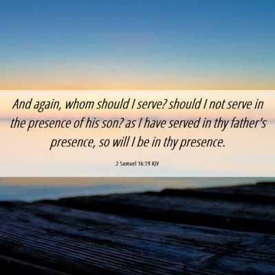 Picture 06 - 2 Samuel 16:19 KJV - And again, whom should I serve? should I not - Bible Verse Picture