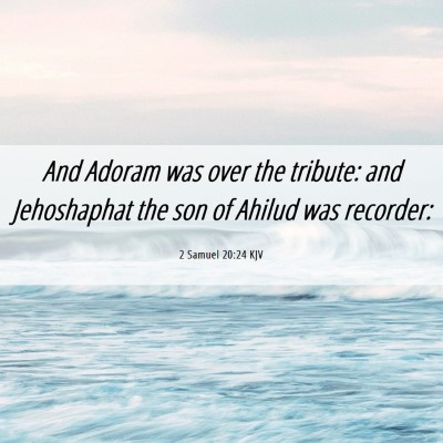 Picture 06 - 2 Samuel 20:24 KJV - And Adoram was over the tribute: and Jehoshaphat - Bible Verse Picture