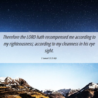 Picture 06 - 2 Samuel 22:25 KJV - Therefore the LORD hath recompensed me according - Bible Verse Picture