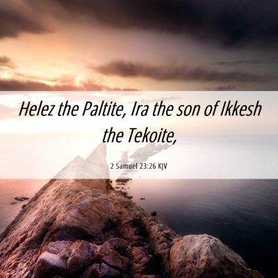 Picture 06 - 2 Samuel 23:26 KJV - Helez the Paltite, Ira the son of Ikkesh the - Bible Verse Picture