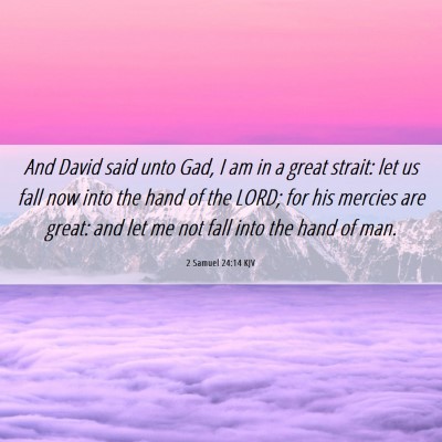 Picture 06 - 2 Samuel 24:14 KJV - And David said unto Gad, I am in a great strait: - Bible Verse Picture