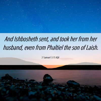 Picture 06 - 2 Samuel 3:15 KJV - And Ishbosheth sent, and took her from her - Bible Verse Picture