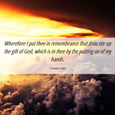Picture 06 - 2 Timothy 1:6 KJV - Wherefore I put thee in remembrance that thou - Bible Verse Picture