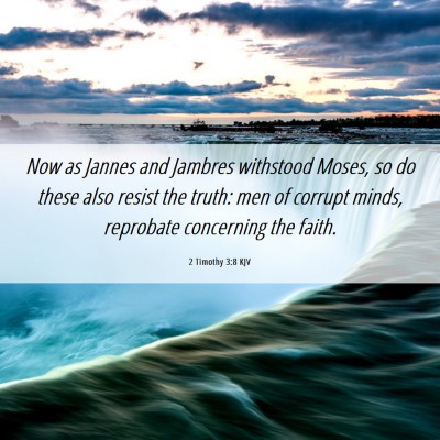 Picture 06 - 2 Timothy 3:8 KJV - Now as Jannes and Jambres withstood Moses, so do - Bible Verse Picture