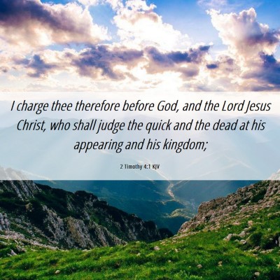 Picture 06 - 2 Timothy 4:1 KJV - I charge thee therefore before God, and the Lord - Bible Verse Picture