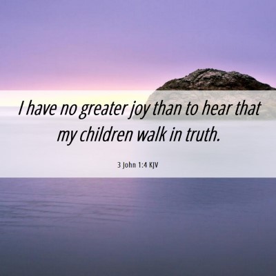 Picture 06 - 3 John 1:4 KJV - I have no greater joy than to hear that my - Bible Verse Picture