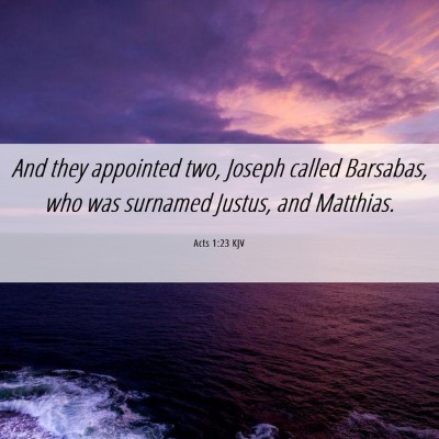 Picture 06 - Acts 1:23 KJV - And they appointed two, Joseph called Barsabas, - Bible Verse Picture