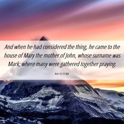 Picture 06 - Acts 12:12 KJV - And when he had considered the thing, he came to - Bible Verse Picture