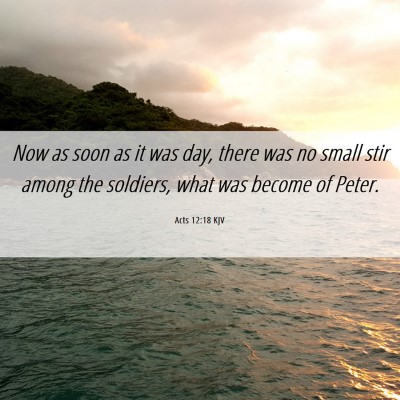 Picture 06 - Acts 12:18 KJV - Now as soon as it was day, there was no small - Bible Verse Picture