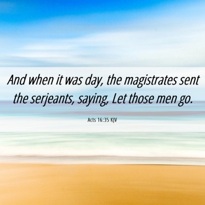 Picture 06 - Acts 16:35 KJV - And when it was day, the magistrates sent the - Bible Verse Picture