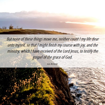 Picture 06 - Acts 20:24 KJV - But none of these things move me, neither count I - Bible Verse Picture