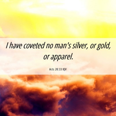 Picture 06 - Acts 20:33 KJV - I have coveted no man's silver, or gold, or - Bible Verse Picture