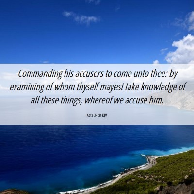 Picture 06 - Acts 24:8 KJV - Commanding his accusers to come unto thee: by - Bible Verse Picture