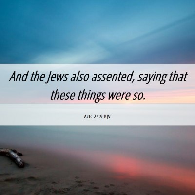 Picture 06 - Acts 24:9 KJV - And the Jews also assented, saying that these - Bible Verse Picture