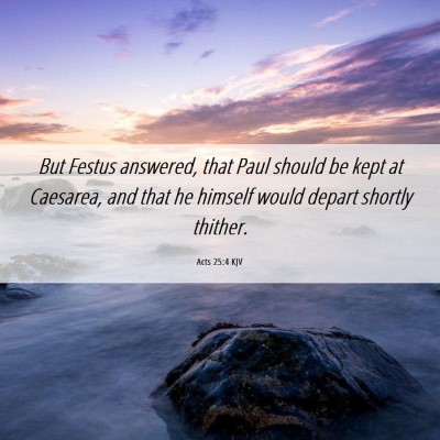 Picture 06 - Acts 25:4 KJV - But Festus answered, that Paul should be kept at - Bible Verse Picture